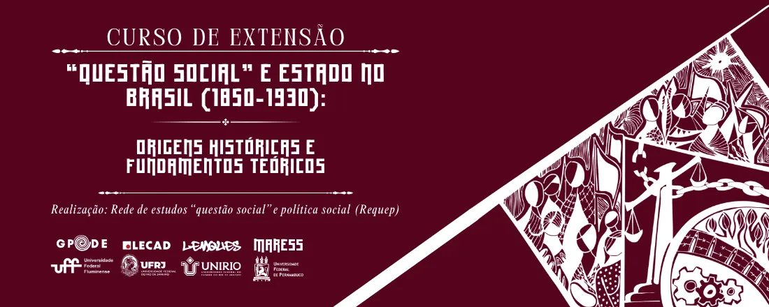 CURSO DE EXTENSÃO - QUESTÃO SOCIAL E ESTADO NO BRASIL (1850-1930): ORIGENS HISTÓRICAS E FUNDAMENTOS TEÓRICOS