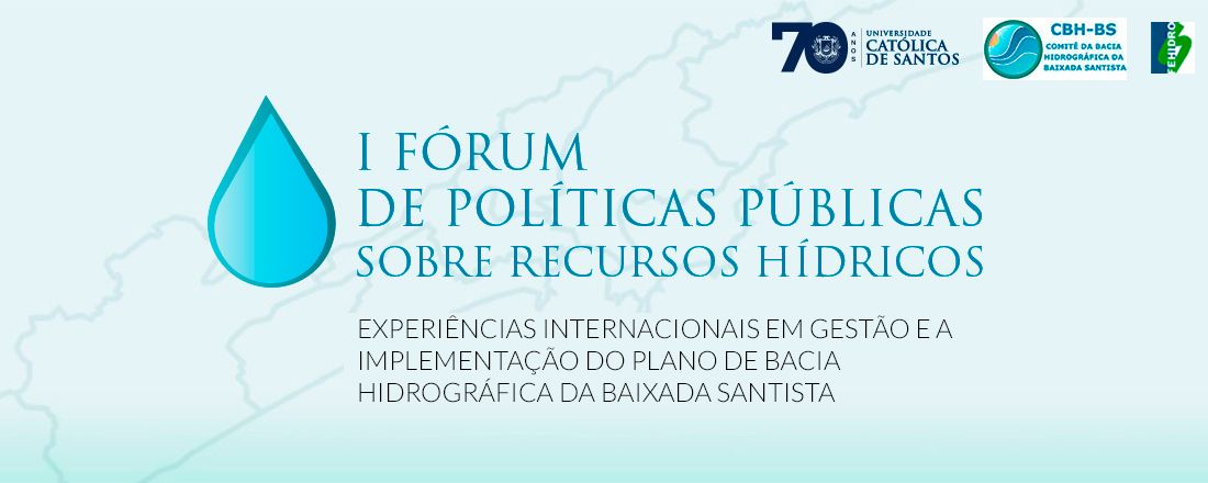 PRESENCIAL - I FÓRUM DE POLÍTICAS PÚBLICAS SOBRE RECURSOS HÍDRICOS: EXPERIÊNCIAS INTERNACIONAIS EM GESTÃO E A IMPLEMENTAÇÃO DO PLANO DE BACIA HIDROGRÁFICA DA BAIXADA SANTISTA