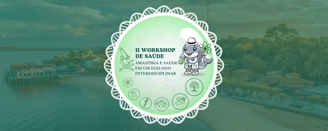II Workshop de Saúde - Amazônia e Saúde em um Diálogo Interdisciplinar