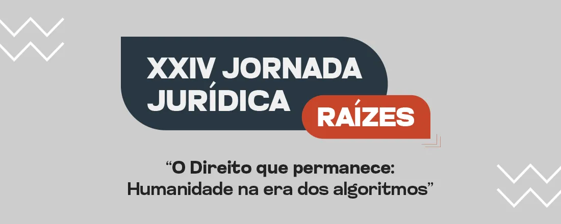 XXIV Jornada Jurídica da Faculdade Raízes - O Direito que permanece: humanidade na era dos algoritmos
