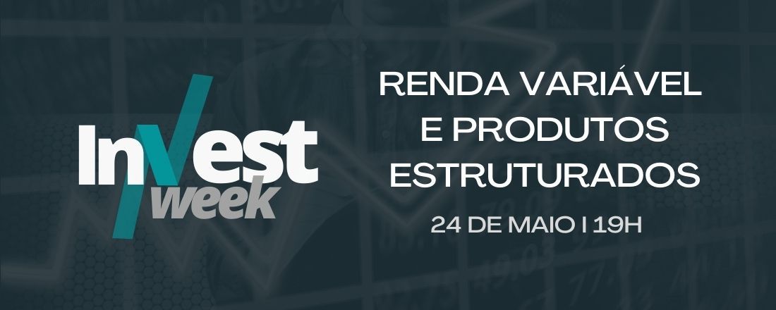 InvestWeek - Renda Variável, Produtos Estruturados e Economia