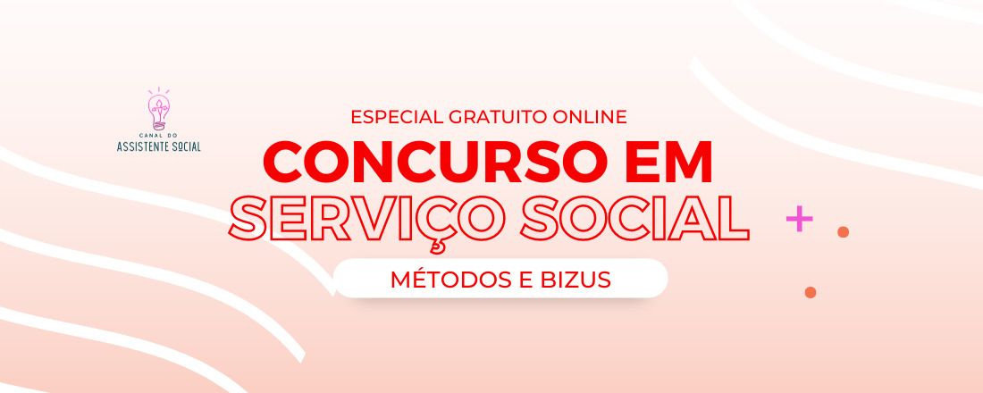 Especial Concurso em Serviço Social: métodos e bizus