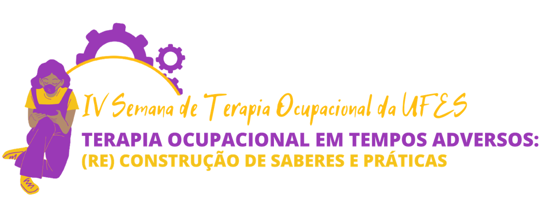 IV SEMANA DA TERAPIA OCUPACIONAL DA UFES - TERAPIA OCUPACIONAL EM TEMPOS ADVERSOS: (RE)CONSTRUÇÃO DE SABERES E PRÁTICAS