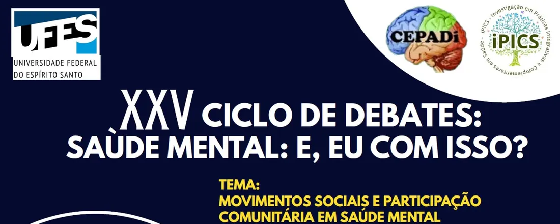 XVV Ciclo de Debates: Saúde Mental: E eu com isso? , promovido pelo Centro de Estudos e Pesquisas sobre Álcool e outras Drogas e suas Interconexões (CEPADi) e pelo Grupo de Pesquisa em Investigação em Práticas Integrativas e Complementares em Saúde (IPICS), da Universidade Federal do Espírito Santo