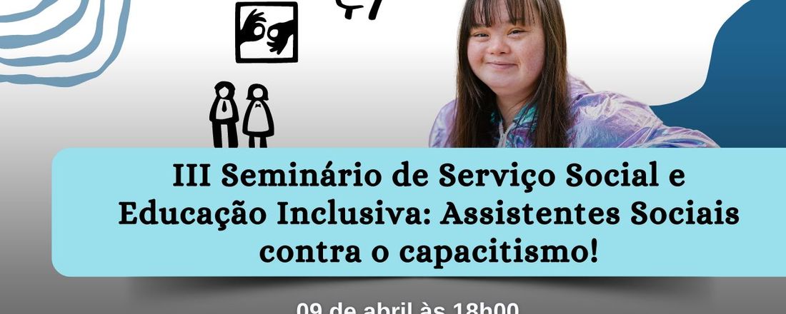 III Seminário de Serviço Social e Educação Inclusiva: Assistentes Sociais contra o capacitismo!