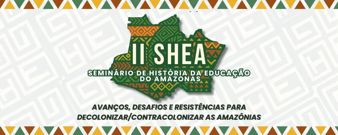 II Seminário de História da Educação do Amazonas (SHEA): Avanços, Desafios e Resistências para Decolonizar/Contracolonizar as Amazônias