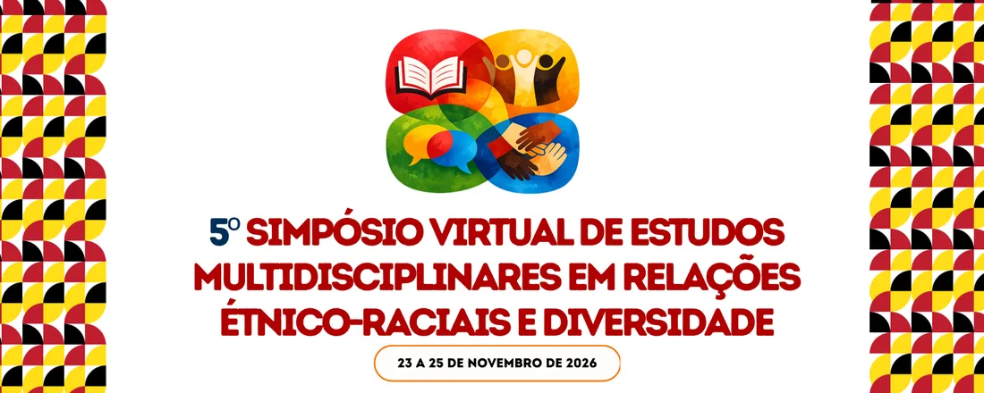 5º SIMPÓSIO VIRTUAL DE ESTUDOS MULTIDISCIPLINARES EM RELAÇÕES ÉTNICO-RACIAIS E DIVERSAIDADE