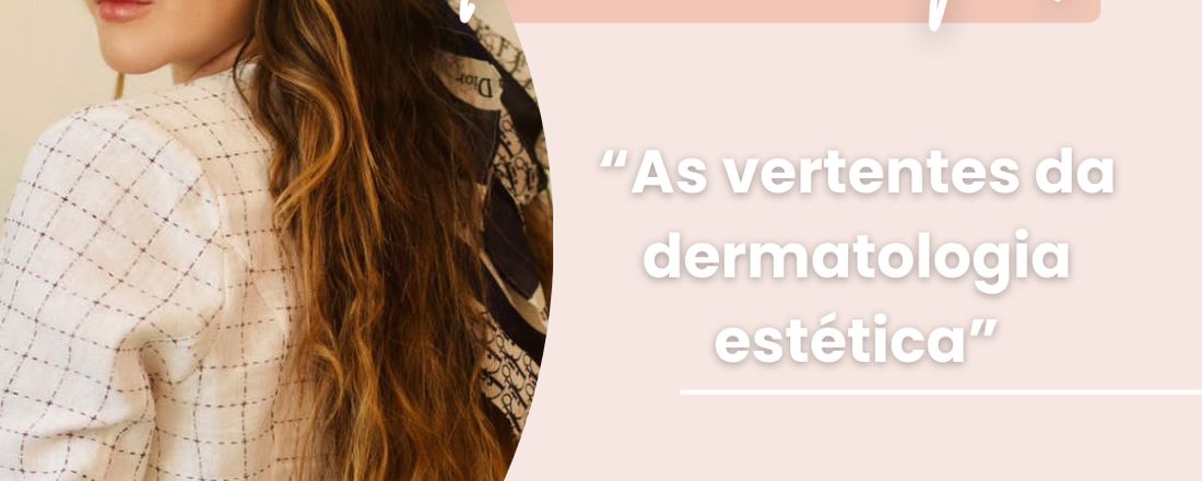 DermoTalk com a Dra. Natassia Weba: As vertentes da dermatologia estética