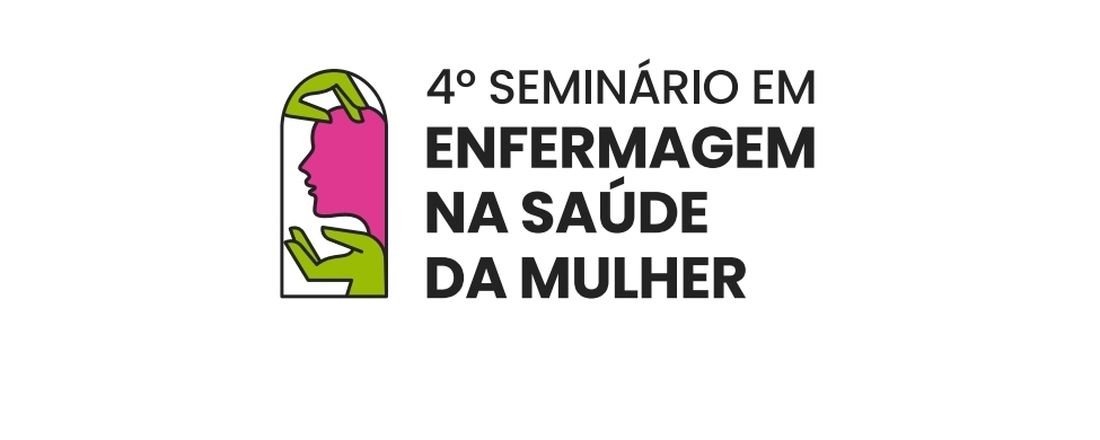IV SEMINÁRIO DE ENFERMAGEM NA SAÚDE DA MULHER: Cuidado Sustentável na Área da Saúde da Mulher