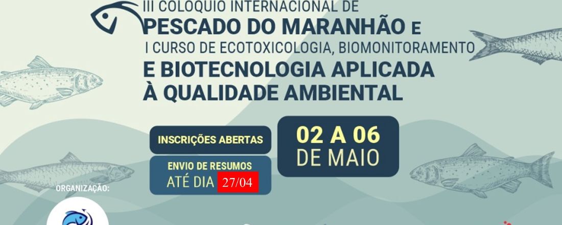 III Colóquio Internacional de Pescado do Maranhão e I Curso de Ecotoxicologia, biomonitoramento e biotecnologia aplicada à qualidade ambiental