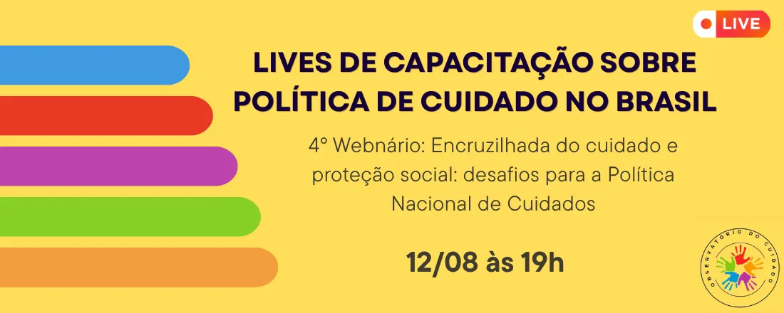 4º Webinário das Lives de Capacitação sobre a Política de Cuidados no Brasil: Encruzilhada do cuidado e proteção social: desafios para a Política Nacional de Cuidados