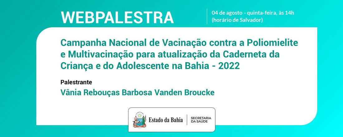 Webpalestra Campanha Nacional de Vacinação contra a Poliomielite e Multivacinação para a atualização da caderneta da criança e do adolescente, na Bahia - 2022