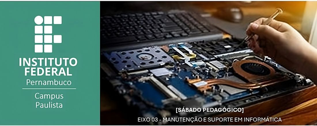 [SÁBADO PEDAGÓGICO] EIXO 03 - MANUTENÇÃO E SUPORTE EM INFORMÁTICA // IFPE - CAMPUS PAULISTA