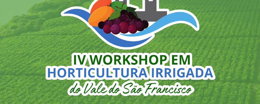 IV Workshop em Horticultura Irrigada do Vale do São Francisco - “Horticultura 4.0: Tecnologias e Inovações no Vale do São Francisco”