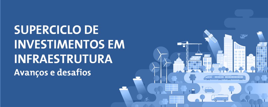 Superciclo de Investimentos em Infraestrutura – Avanços e Desafios