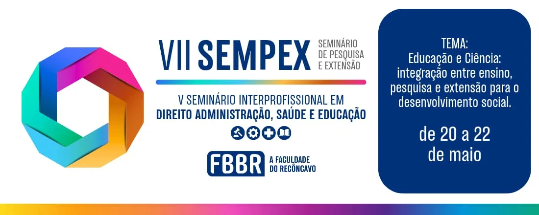VII SEMINÁRIO DE PESQUISA E EXTENSÃO – SEMPEX V SEMINÁRIO INTERPROFISSIONAL EM DIREITO, ADMINISTRAÇÃO, SAÚDE E EDUCAÇÃO