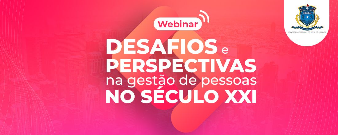 WEBINAR: DESAFIOS E PERSPECTIVAS NA GESTÃO DE PESSOAS NO SÉCULO XXI