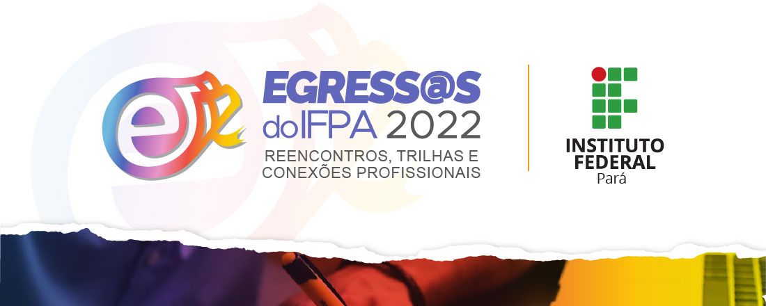 Egress@s do IFPA 2022: Reencontros, Trilhas e Conexões Profissionais