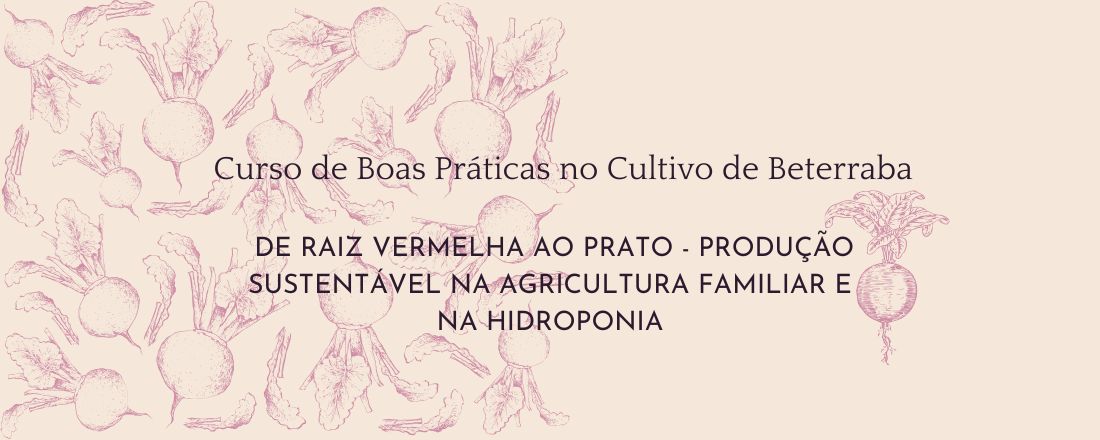 Curso de Boas Práticas no Cultivo de Beterraba: De Raiz Vermelha ao Prato - Produção Sustentável na Agricultura Familiar e na Hidroponia