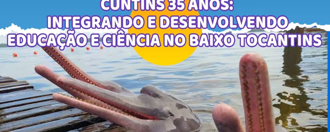 4º COLÓQUIO POLO UNIVERSITÁRIO SERGIO MANESCHY - CUNTINS 35 anos: Integrando e Desenvolvendo  Educação e Ciência no Baixo Tocantins