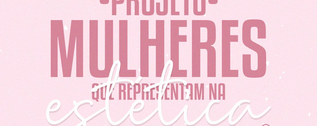 Projeto Mulheres que representam na Estética