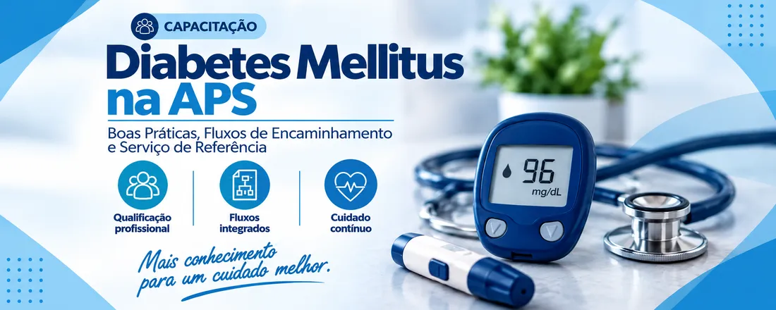 Capacitação em Diabetes na APS: Boas Práticas, Fluxos de Encaminhamento e Serviço de Referência