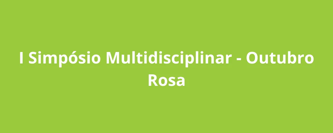 I Simpósio Multidisciplinar - Outubro Rosa