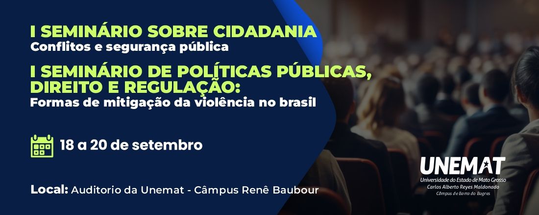 I SEMINÁRIO SOBRE CIDADANIA, CONFLITOS E SEGURANÇA PÚBLICA & I SEMINÁRIO DE POLITICAS PÚBLICAS, DIREITO E REGULAÇÃO: FORMAS DE MITIGAÇÃO DA VIOLENCIA NO BRASIL