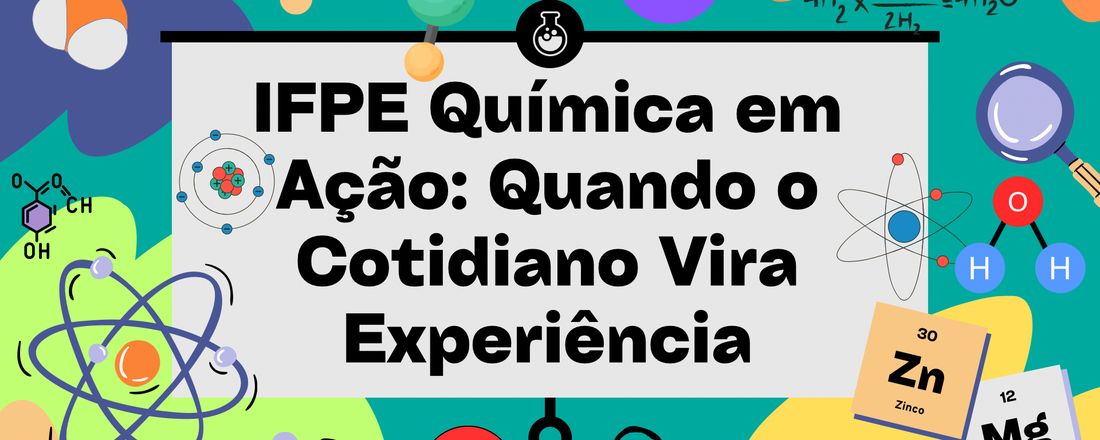IFPE Química em Ação: Quando o Cotidiano Vira Experiência