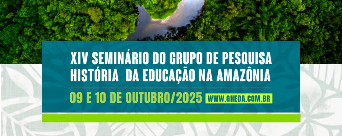 XIV SEMINÁRIO DO GRUPO DE PESQUISA HISTÓRIA DA EDUCAÇÃO DA AMAZÔNIA