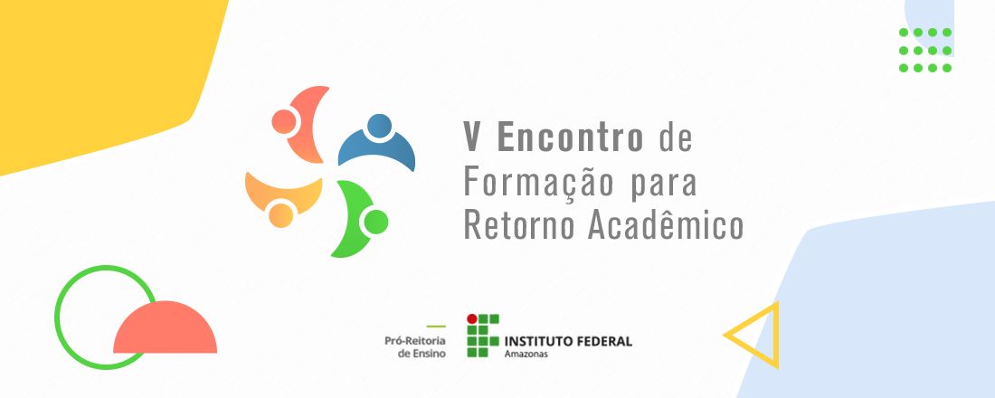 V Encontro de Formação Pedagógica para Retorno Acadêmico do IFAM - 2022.2