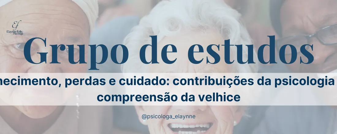 Grupo de estudos - Envelhecimento, perdas e cuidado: contribuições da psicologia para a compreensão da velhice