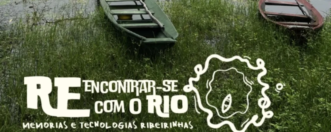 RE Encontrar-se Com o Rio - Memória e Tecnologias Ribeirinhas