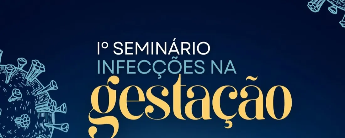 I SEMINÁRIO SOBRE INFECÇÕES NA GESTAÇÃO DO HOSPITAL E MATERNIDADE ZACARIAS JÚNIOR