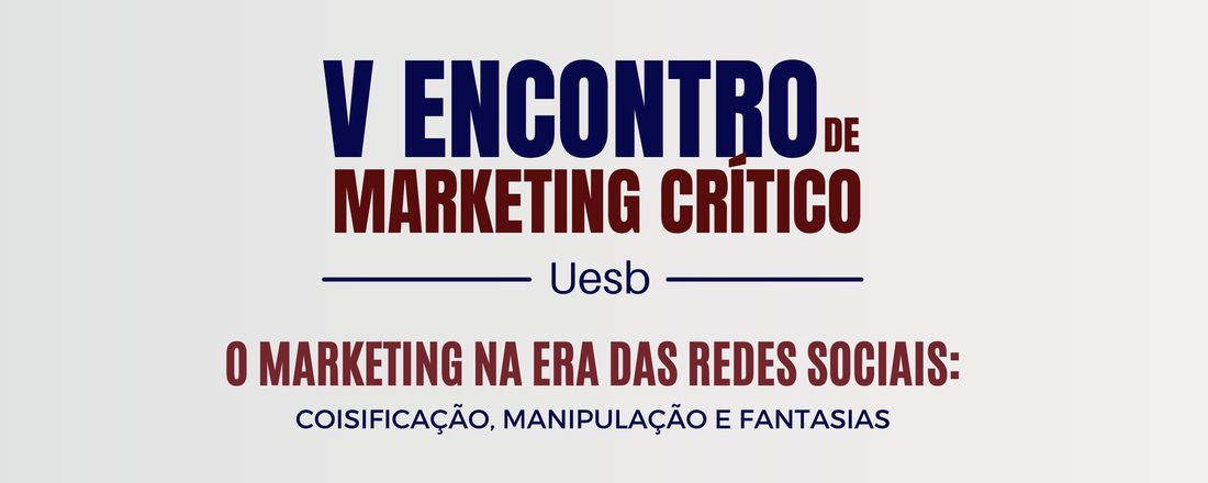 V ENCONTRO DE MARKETING CRÍTICO - Marketing na Era das Redes Sociais: Coisificação, Manipulação e Fantasias