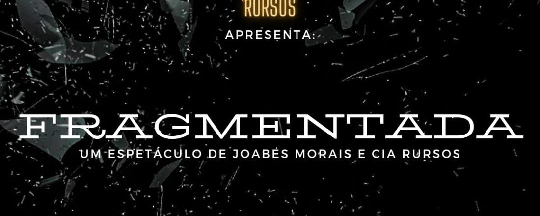 "Fragmentada" (Espetáculo teatral por Cia. Rursos)