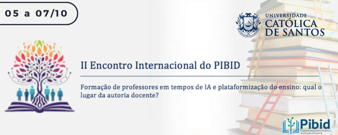 “2º Encontro Internacional do Programa Institucional de Bolsas de Iniciação à Docência (PIBID) – Formação de professores em tempos de IA e plataformização de ensino: qual o lugar da autoria docente? / 2ª Mostra de Trabalhos Científicos das Licenciaturas da Universidade Católica de Santos