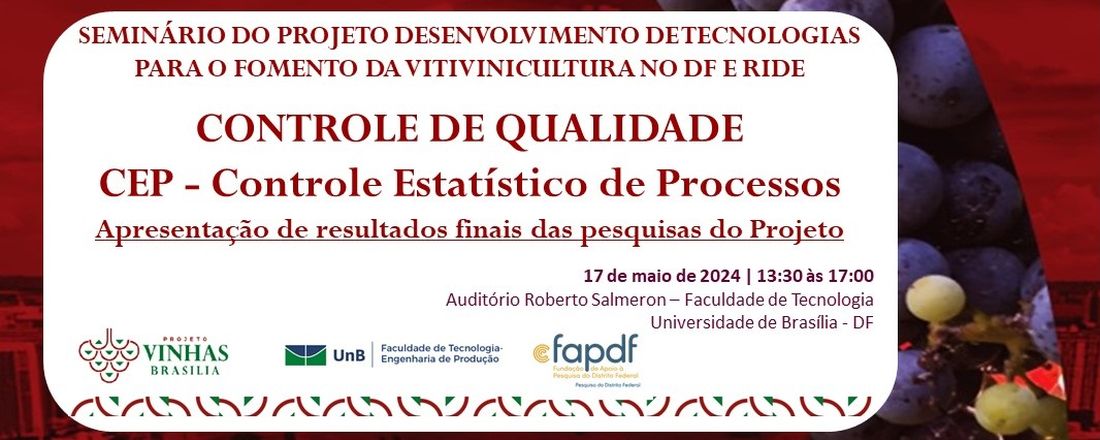 SEMINÁRIO DO PROJETO DESENVOLVIMENTO DE TECNOLOGIAS PARA O FOMENTO DA VITIVINICULTURA NO DF E RIDE: CONTROLE DE QUALIDADE | CEP - Controle Estatístico de Processos (apresentação dos resultados finais do Projeto)