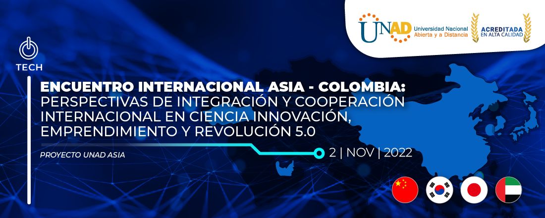 ENCUENTRO INTERNACIONAL UNAD ASIA - COLOMBIA: Perspectivas de Integración y Cooperación Internacional en Ciencia, Innovación, Emprendimiento y Revolución 5.0