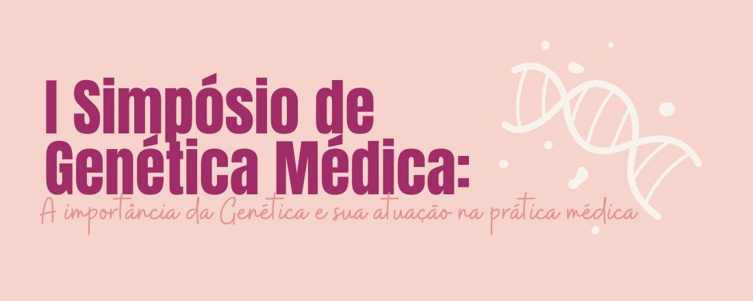 I Simpósio de Genética Médica: A importância da genética e sua atuação na prática médica