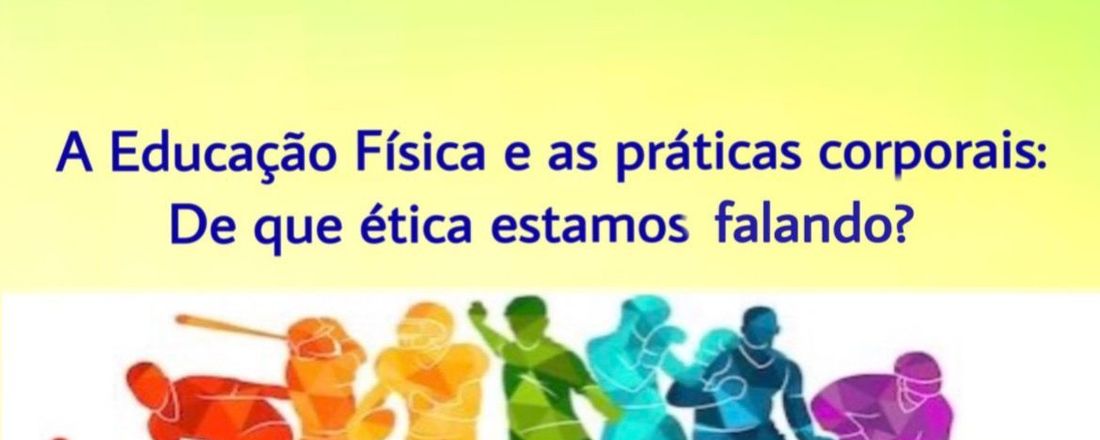 Conversando sobre ética A EDUCAÇÃO FÍSICA E AS PRÁTICAS CORPORAIS: DE QUE ÉTICA ESTAMOS FALANDO?