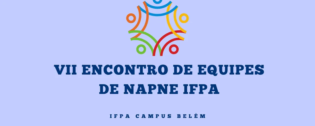 VII Encontro dos NAPNEs do IFPA: Estratégias, Normativas e Práticas para a Inclusão