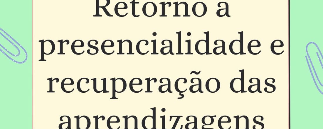 Retorno à presencialidade e recuperação das aprendizagens