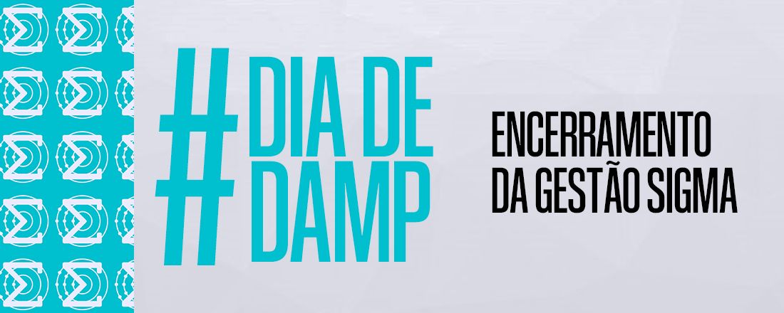 Dia de DAMP: Encerramento da Gestão Sigma