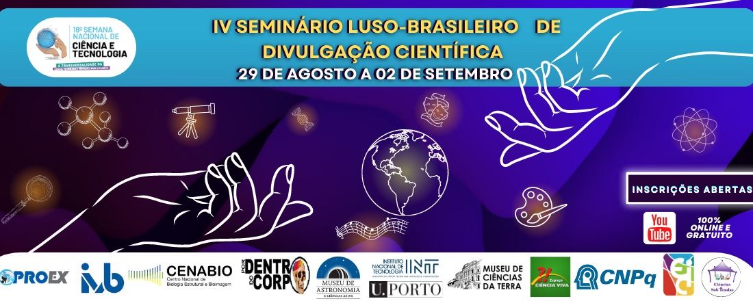 IV Seminário Luso Brasileiro de Divulgação Científica:  A Tranversalidade da Ciência na Semana Nacional de Ciência e Tecnologia