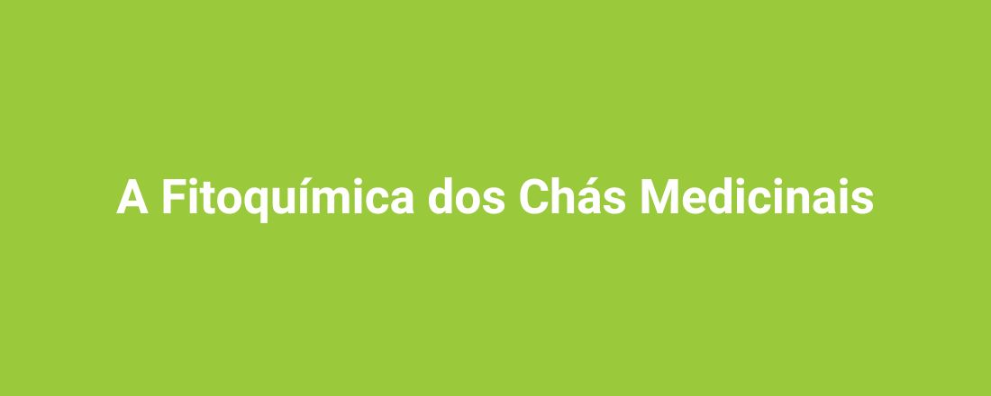 A Fitoquímica dos Chás Medicinais