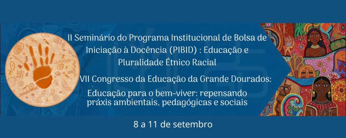 II Seminário do Programa Institucional de Bolsa de Iniciação à Docência (PIBID) e o VII Congresso de Educação da Grande Dourados