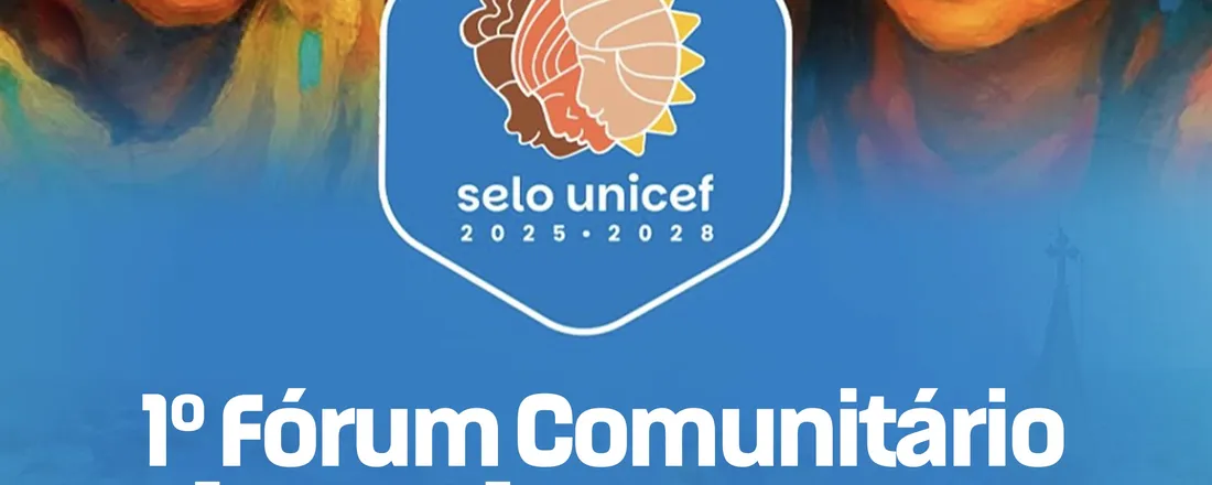 1º Fórum Comunitário do Selo Unicef Salgueiro-PE 2025 - 2028