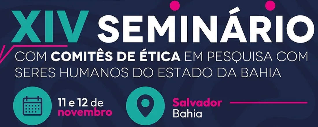 XIV Seminário Baiano com Comitês de Ética em Pesquisa envolvendo Seres Humanos