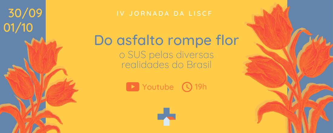 IV Jornada da LISCF - Do asfalto rompe flor: o SUS pelas diversas realidades do Brasil